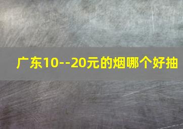 广东10--20元的烟哪个好抽