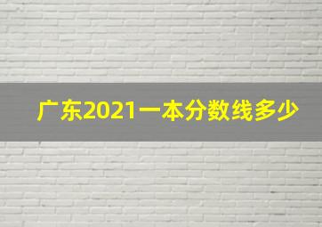 广东2021一本分数线多少