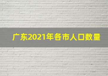 广东2021年各市人口数量