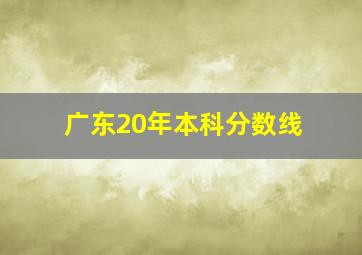 广东20年本科分数线