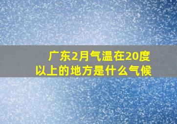 广东2月气温在20度以上的地方是什么气候