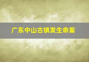 广东中山古镇发生命案