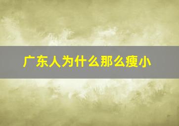 广东人为什么那么瘦小