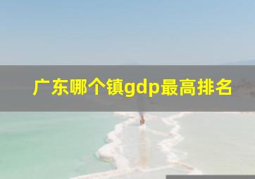 广东哪个镇gdp最高排名