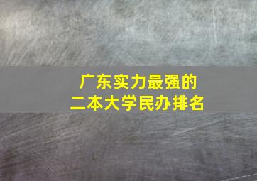 广东实力最强的二本大学民办排名