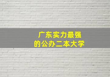 广东实力最强的公办二本大学