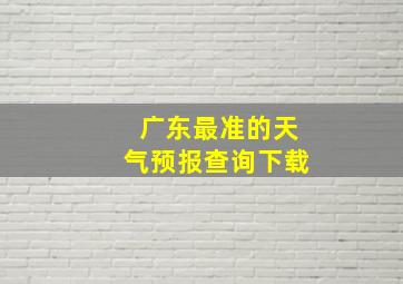 广东最准的天气预报查询下载