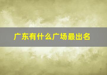 广东有什么广场最出名