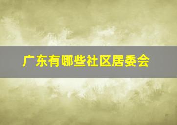 广东有哪些社区居委会