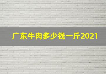 广东牛肉多少钱一斤2021