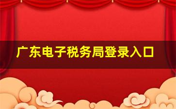 广东电子税务局登录入口