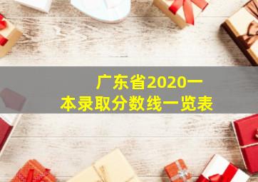 广东省2020一本录取分数线一览表