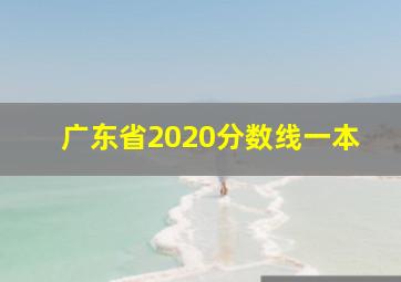 广东省2020分数线一本