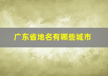 广东省地名有哪些城市