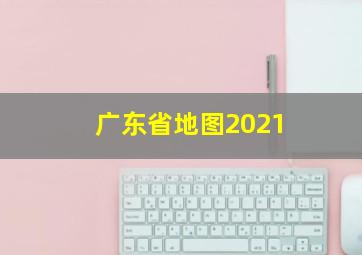 广东省地图2021