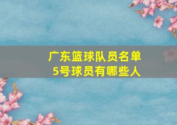 广东篮球队员名单5号球员有哪些人