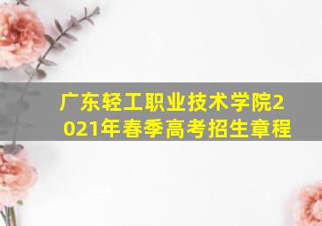 广东轻工职业技术学院2021年春季高考招生章程