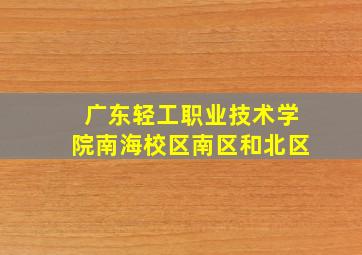 广东轻工职业技术学院南海校区南区和北区