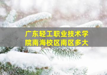 广东轻工职业技术学院南海校区南区多大