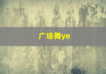 广场舞ye