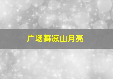 广场舞凉山月亮