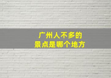 广州人不多的景点是哪个地方