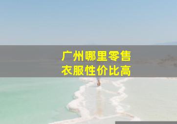 广州哪里零售衣服性价比高