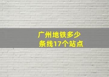 广州地铁多少条线17个站点