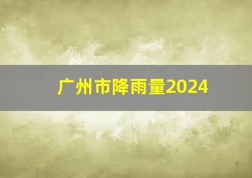 广州市降雨量2024