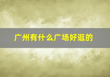 广州有什么广场好逛的