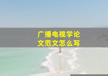 广播电视学论文范文怎么写