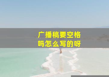 广播稿要空格吗怎么写的呀