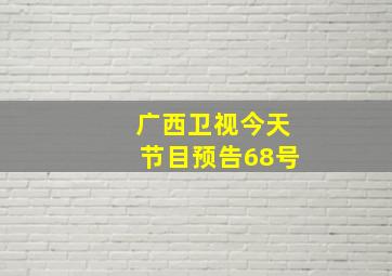 广西卫视今天节目预告68号