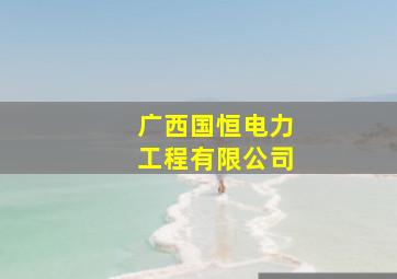 广西国恒电力工程有限公司