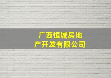 广西恒城房地产开发有限公司