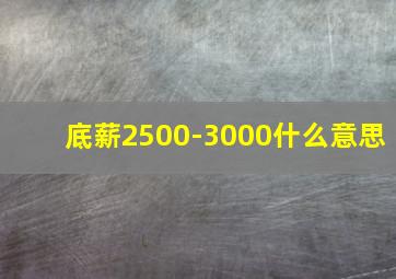 底薪2500-3000什么意思