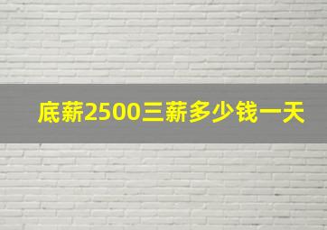 底薪2500三薪多少钱一天