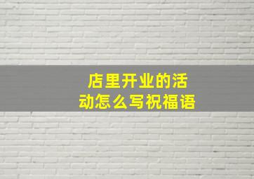 店里开业的活动怎么写祝福语