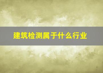 建筑检测属于什么行业