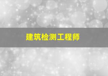 建筑检测工程师