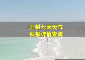 开封七天天气预报详情查询