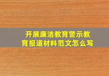 开展廉洁教育警示教育报道材料范文怎么写