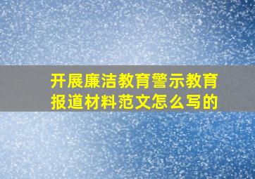 开展廉洁教育警示教育报道材料范文怎么写的