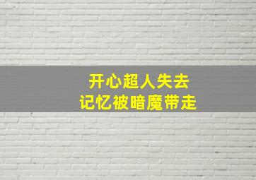 开心超人失去记忆被暗魔带走