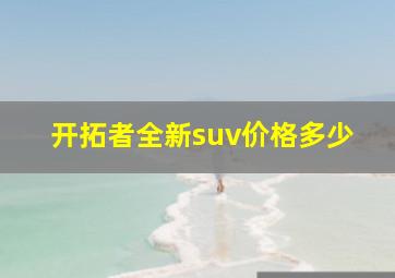 开拓者全新suv价格多少