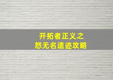 开拓者正义之怒无名遗迹攻略