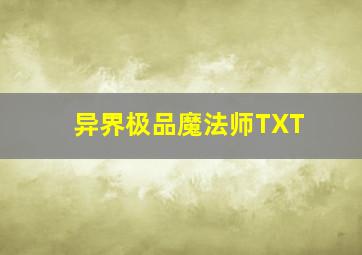 异界极品魔法师TXT