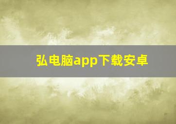 弘电脑app下载安卓