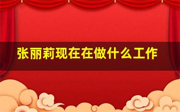 张丽莉现在在做什么工作