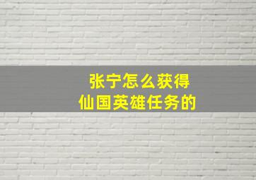 张宁怎么获得仙国英雄任务的